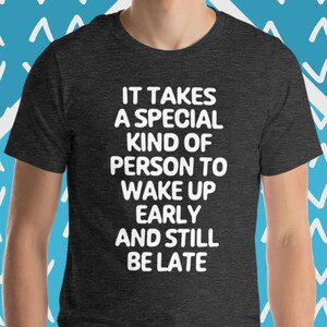 It Takes A Special Kind Of Person To Wake Up Early & Still Be Late T-Shirt, Funny Work T-Shirt, Funny Job T-Shirt, Funny Office T-Shirt Men
