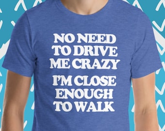 Funny Sarcastic T-Shirt: No Need To Drive Me Crazy