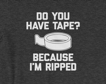 Funny Gym T-Shirt: Do You Have Tape? Ripped Workout Tee