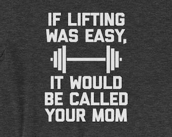 Funny Gym T-Shirt: If Lifting Was Easy, It'd Be Called Your Mom