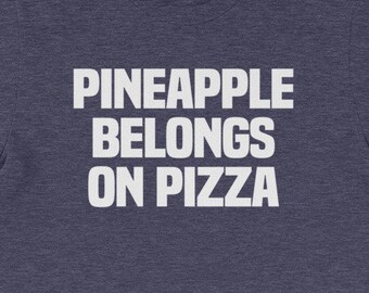 Pineapple Belongs On Pizza T-Shirt: Funny Sarcastic Tee