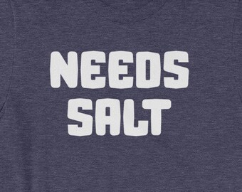 Needs Salt T-Shirt: Funny Sarcastic Foodie Humor Tee
