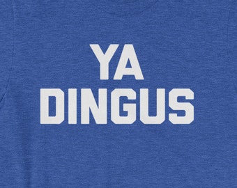 Ya Dingus T-Shirt: Funny Sarcastic Novelty Humor Gift