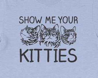 Funny Cat Shirt: Show Me Your Kitties Graphic Tee