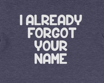 Ik al vergeten uw naam T-Shirt grappige zeggen sarcastische nieuwigheid humor grappig Tshirts voor mannen Cool grappig T Shirt Man Mens Shirt heren TShirt
