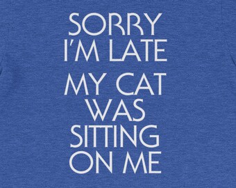 Funny Cat Shirt: Sorry I'm Late, My Cat Was Sitting On Me T-Shirt funny saying cat lover cats sarcastic novelty humor Funny Tshirts for Men