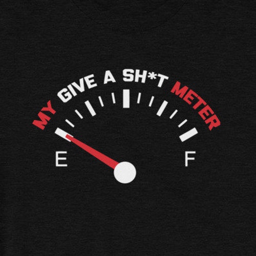 My Give a Sht Meter is Empty Funny Sarcastic Saying Comment Joke Men T-Shirt