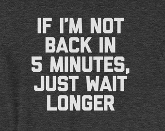 Als ik niet terug In 5 minuten, humor Just wachten langer T-Shirt grappig zeggen sarcastische nieuwigheid grappig Tshirts voor mannen Cool grappig T Shirt heren