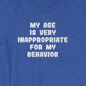 My Age Is Very Inappropriate For My Behavior T-Shirt funny saying sarcastic novelty humor Funny Tshirts for Men Cool Funny T Shirt Man Mens