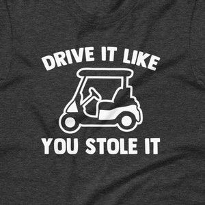 Drive It Like You Stole It Golf Cart T-Shirt