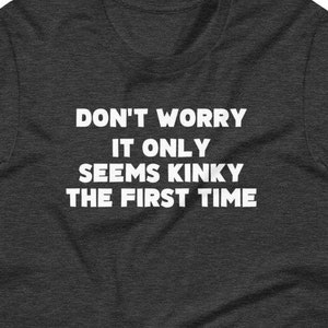 Don&#39;t Worry, It Only Seems Kinky The First Time T-Shirt funny saying sarcastic sex Funny Tshirts for Men Cool Funny T Shirt Mens Shirt Guys