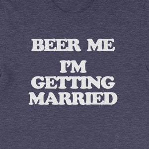 Beer Me I&#39;m Getting Married T-Shirt: Funny Groom Cotton Tee