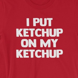Funny Food Shirt: I Put Ketchup On My Ketchup T-Shirt funny saying sarcastic novelty Funny Tshirts for Men Cool Funny T Shirt Mens Shirt Man
