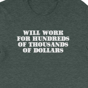 Will Work For Hundreds Of Thousands Of Dollars T-Shirt funny saying sarcastic novelty humor Funny Tshirts for Men Cool Funny T Shirt Mens