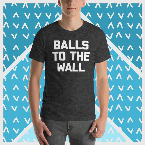 Balls to the Wall T-shirt: Funny Sarcastic Novelty Tee