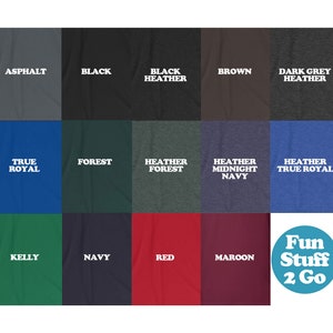 May include: A chart showing 15 different t-shirt colors with their names printed in white text. The colors include asphalt, black, black heather, brown, dark grey heather, true royal, forest, heather forest, heather midnight navy, kelly, navy, red, maroon, and heather true royal. The chart is labeled "Fun Stuff 2 Go" in the bottom right corner.