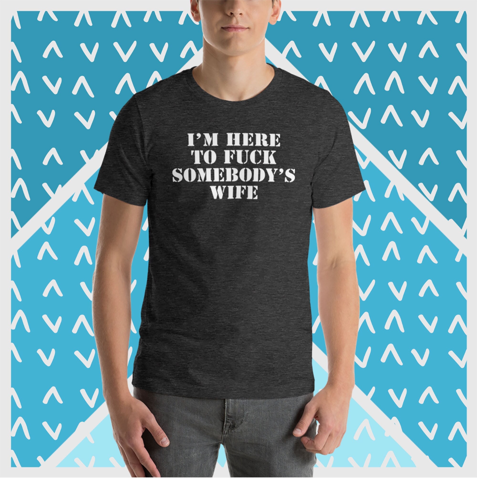 Im Here to Fuck Somebodys Wife T-shirt Funny