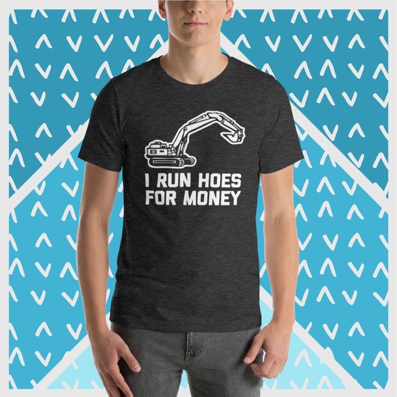 I Run Hoes For Money T-Shirts, Construction Workers Funny I Run Hoes For Money T-Shirts, Construction Workers Funny