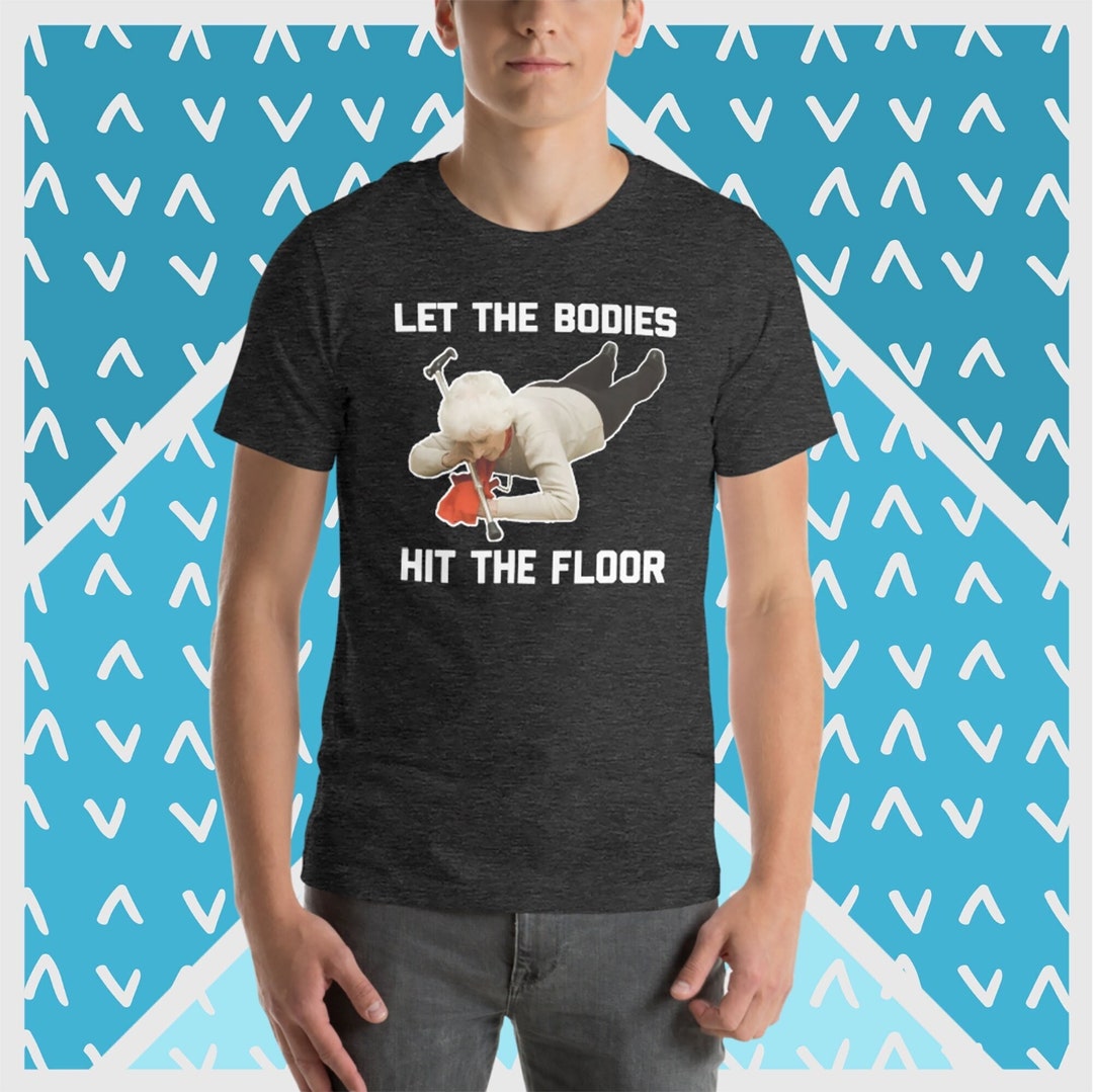 Let the Bodies Hit the Floor T-shirt Funny Saying Sarcastic Funny ...