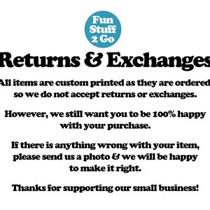 May include: A white background with black text that reads "Fun Stuff 2 Go" in a blue circle at the top. The text below reads "Returns & Exchanges" in bold black text. The text continues with information about returns and exchanges. The text ends with "Thanks for supporting our small business!"