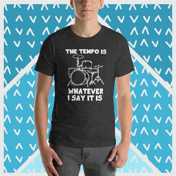The Tempo Is What I Say It Is Funny Drummer Humor T-Shirt The Tempo Is What I Say It Is Funny Drummer Humor T-Shirt