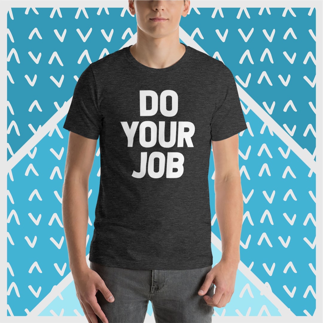Do Your Job T-shirt: Funny Sarcastic Work Tee - Etsy
