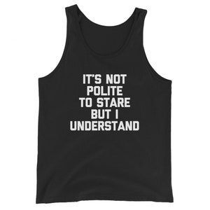 Funny Gym Shirt: It's Not Polite To Stare But I Understand Tank Top funny saying sarcastic workout weightlifting muscle Funny Tank Tops Men