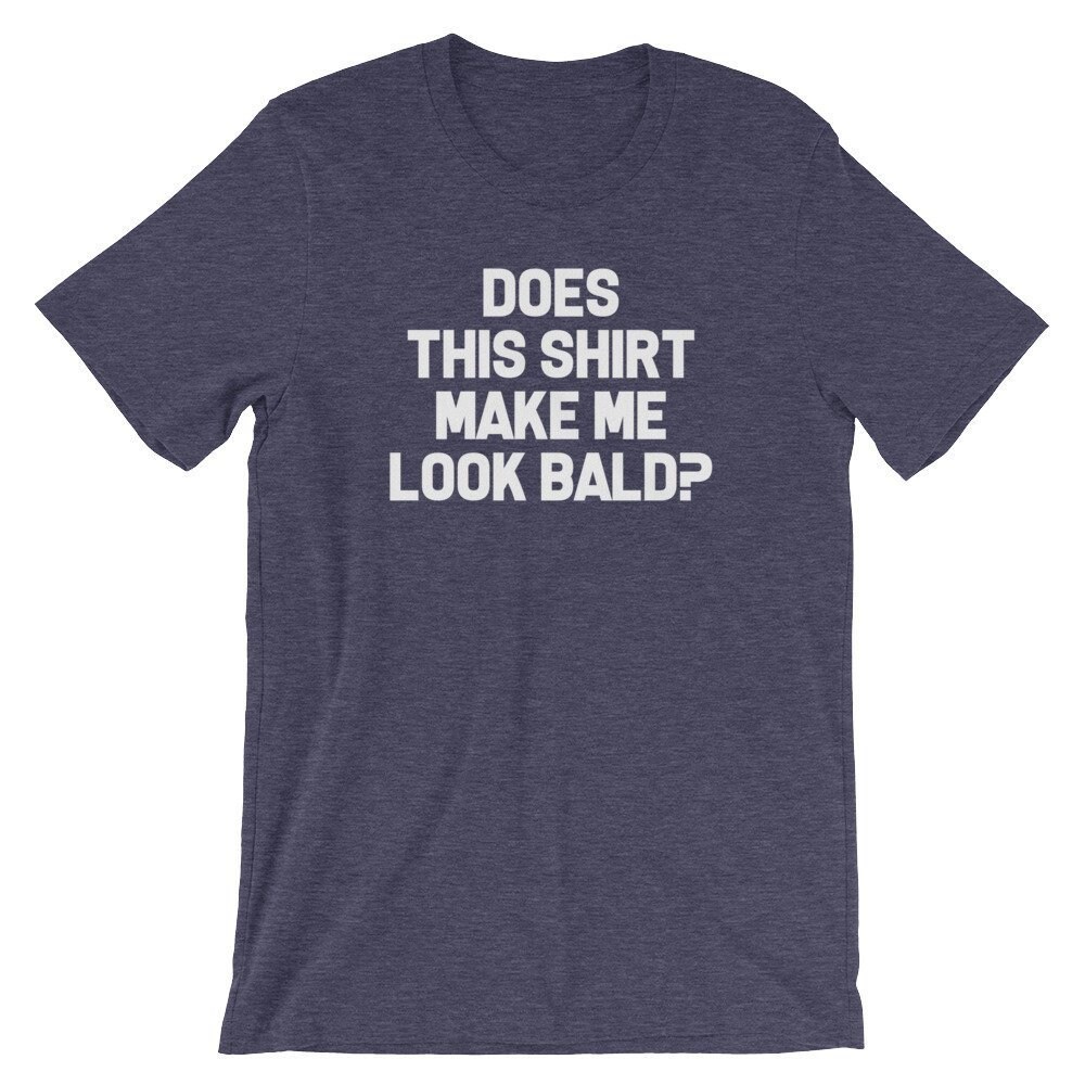 Funny Bald Shirt: Does This Shirt Make 