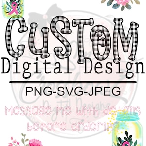 May include: Custom Digital Design PNG-SVG-JPEG. Message me with details before ordering. The design features a black and white checkered word "CUSTOM" with the words "Digital Design" below it. The design also features two mason jars with pink ribbons and floral accents.