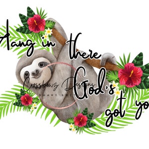 May include: A watercolor illustration features a sloth hanging from a branch, surrounded by tropical flowers and leaves. The text reads "Hang in there, God's got you!" in a handwritten style. The design includes red hibiscus flowers and green palm leaves.