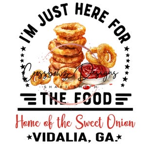 May include: A watercolor illustration of onion rings, ketchup, and a white bowl with the text "I'm just here for the food" in black. The text "Home of the Sweet Onion *VIDALIA, GA.*" is also included in black.