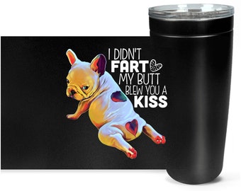French Bulldog Travel Mug, Viking Tumbler, I Didn&#39;t Fart My Butt Blew You A Kiss, Frenchie mom, French bulldog puppy, funny frenchie gifts