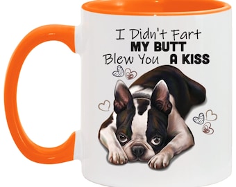 Boston Terrier Accent Mug, I didn&#39;t Fart My Butt Blew You A Kiss, funny Boston Terrier dog gifts, funny mug, fart joke, dog mom, dog dad
