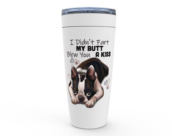 Boston Terrier Travel Mug, Viking Tumbler, I Didn&#39;t Fart My Butt Blew You A Kiss, funny Boston Terrier mug, Boston terrier mom, dog dad gift