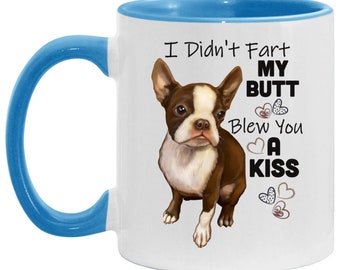 Brown Boston Terrier dog Accent Mug, I Didn&#39;t Fart My Butt Blew You A Kiss, funny mug for dog mom, dog dad, Boston Terrier lovers gift