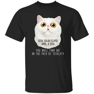 Total Solar Eclipse April 8 2024, You Will Find Me In The Path Of Totality, Total Solar Eclipse 2024 T-Shirt, solar eclipse gifts, cat shirt