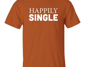 Funny Single Shirt - Happily Single T-shirt - sarcastic single life gift, Independent woman man tee - Gildan 5.3 oz. T-Shirt