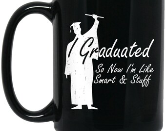Graduation Gift, I Graduates So Now I'm Like Smart and Stuff, Funny gift for a graduate, Graduation mug, large 15 oz. Black Mug