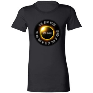 Total Solar Eclipse April 8 2024, You Will Find Me In The Path Of Totality, Ladies&#39; Favorite T-Shirt, Solar Eclipse T-shirt for women, gifts