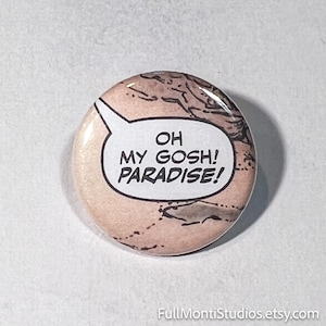 May include: A round button with a comic book style design. The button features a speech bubble with the words "OH MY GOSH! PARADISE!" in black text. The background has a beige and brown color scheme, with a vintage aesthetic.