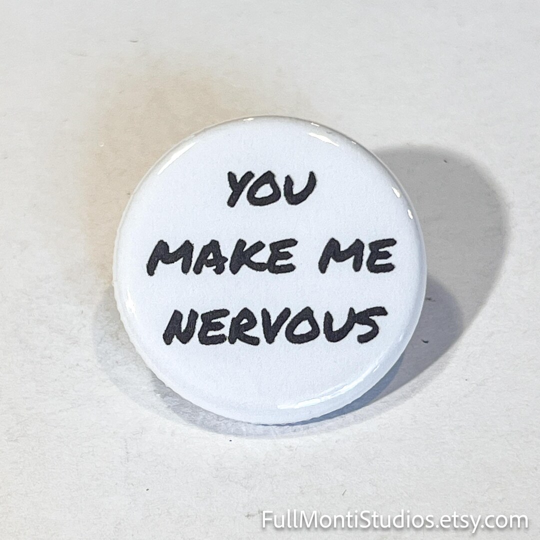 Nervous Button Click You MAKE ME NERVOUS - 1.25