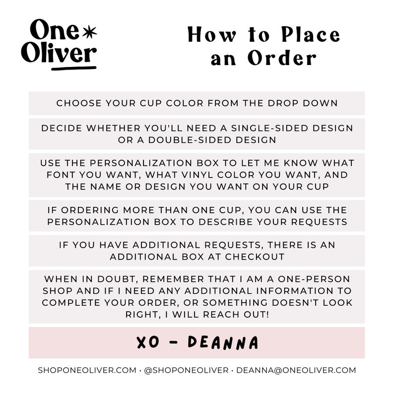 May include: A pink and white graphic with the text "One* Oliver" and "How to Place an Order". The graphic provides instructions on how to place an order for personalized cups, including choosing a cup color, design, and font. The graphic also includes the text "XO - DEANNA" and contact information for the shop.