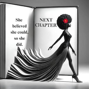 Peut inclure: Une image en noir et blanc d'une femme en longue robe noire sortant d'un livre ouvert. Le livre est ouvert à une page avec le texte "NEXT CHAPTER" et les mots "She believed she could, so she did."