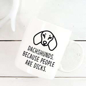 Dachshund Mug, Sausage Dog mug, dachshund gift, Sausage dog gift, Dog lover gift, Dog owner gift, Dachshunds. Because People Are Dicks