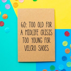 Funny 60th Birthday card Too Old For A Midlife Crisis Too Young For Velcro Shoes image 1