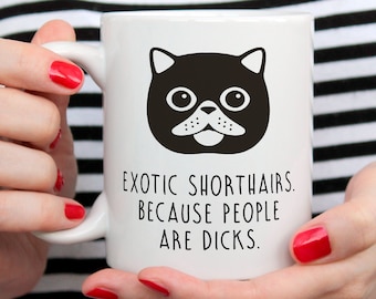 Funny Exotic Shorthair Cat Mug, Exotic Shorthair Mug, Cats are dicks, Funny Cat Mug, Cat lover mug, Cat mug, Cat Lover Gift, Cat Mom Gift