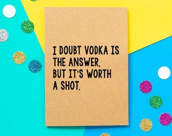 Funny Birthday Card | I Doubt Vodka Is The Answer But It's Worth A Shot