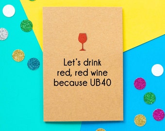 Funny 40th Birthday Card: Let&#39;s Drink Red Red Wine Because UB40.
