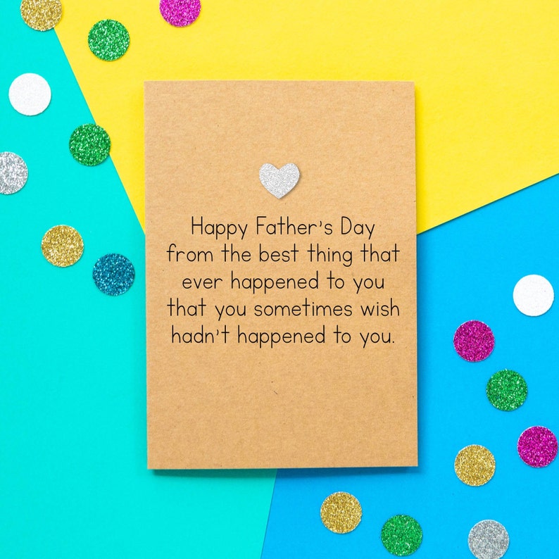 Funny Father's Day card: Happy Father's Day from the best thing that ever happened to you that you occasionally wish hadn't happened to you image 1