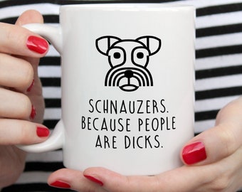 Funny Schnauzer Mug | Schnauzers. Because People Are Dicks.